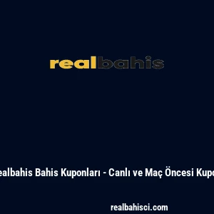 Realbahis Bahis Kuponları - Canlı ve Ma&ccedil; &Ouml;ncesi Kupon