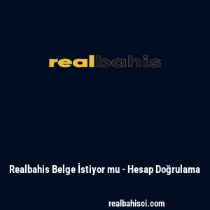 Realbahis Belge İstiyor mu - Hesap Doğrulama