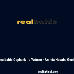 Realbahis Cepbank ile Yatırım - Anında Hesaba Ge&ccedil;iş