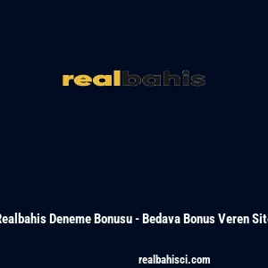 Realbahis Deneme Bonusu - Bedava Bonus Veren Site