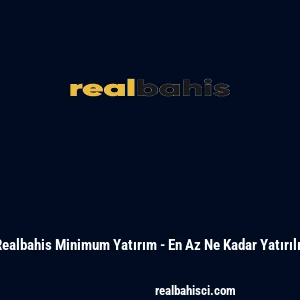 Realbahis Minimum Yatırım - En Az Ne Kadar Yatırılır