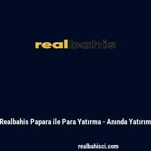 Realbahis Papara ile Para Yatırma - Anında Yatırım