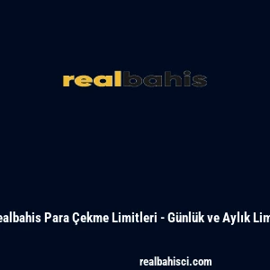 Realbahis Para Çekme Limitleri - Günlük ve Aylık Limit