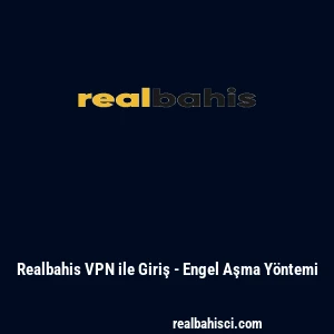 Realbahis VPN ile Giriş - Engel Aşma Y&ouml;ntemi